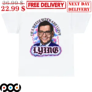 I'm A Messy Bitch And I Love Lying Shirt