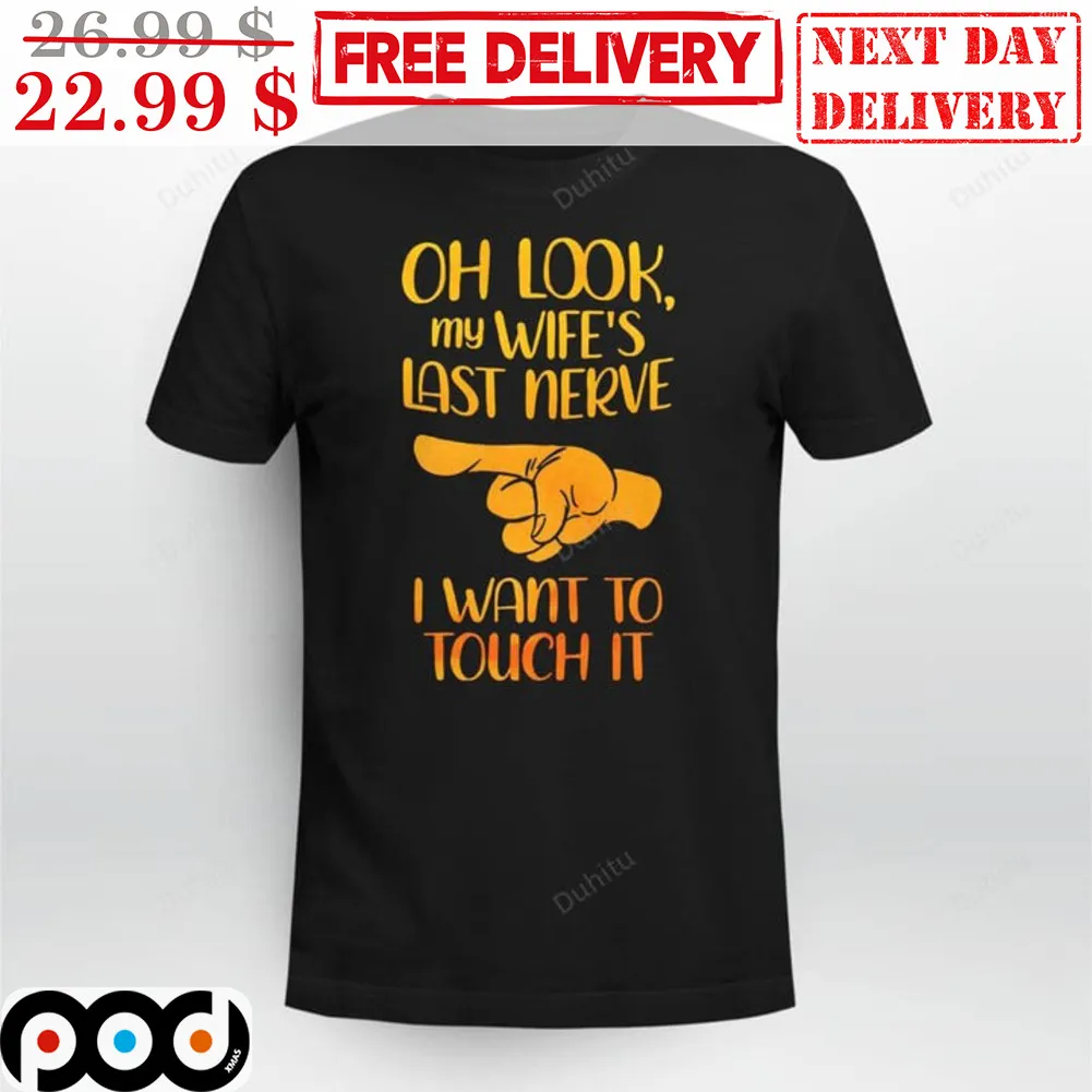 Oh Look My Wife's Last Nerve I Want To Touch It Shirt