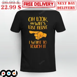 Oh Look My Wife's Last Nerve I Want To Touch It Shirt