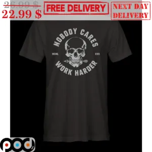 Skull Nobody Cares Work Harder Shirt