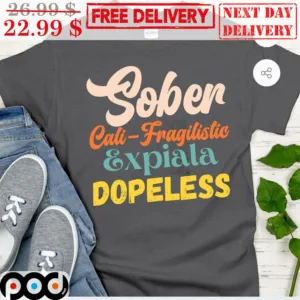 Sober Cali-Fragilistic Expiala Dopeless Shirt