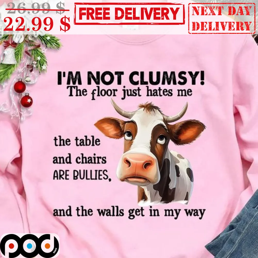 Cow I'm Not Clumsy The Floor Just Hates Me The Table And Chairs Are Bullies And The Walls Get In My Way Shirt