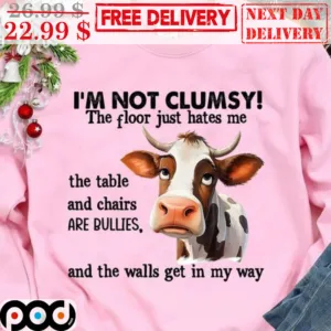 Cow I'm Not Clumsy The Floor Just Hates Me The Table And Chairs Are Bullies And The Walls Get In My Way Shirt