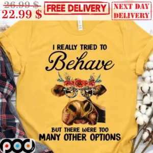 Heifer I Really Tried To Behave But There Were Too Many Other Options Shirt