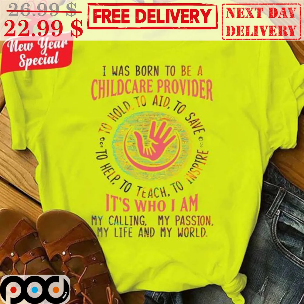 I Was Born To Be A Childcare Provider To Hold To Aid To Save To Help To Teach To Inspire Shirt