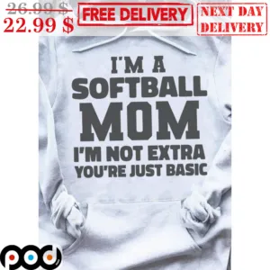 I'm A Softball Mom I'm Not Extra You're Just Basic Shirt