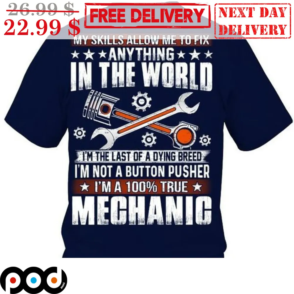 My Skills Allow Me To Fix Anything In The World I'm The Last Of A Dying Pusher I'm A 100% True Mechanic Shirt