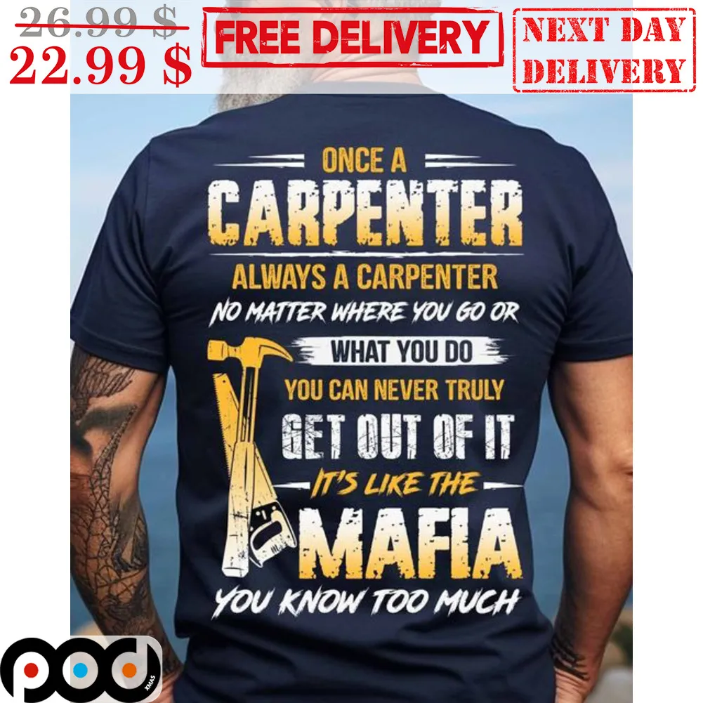 Once A Carpenter Always A Carpenter No Matter Where You Go Or What You Do You Can Never Truly Shirt