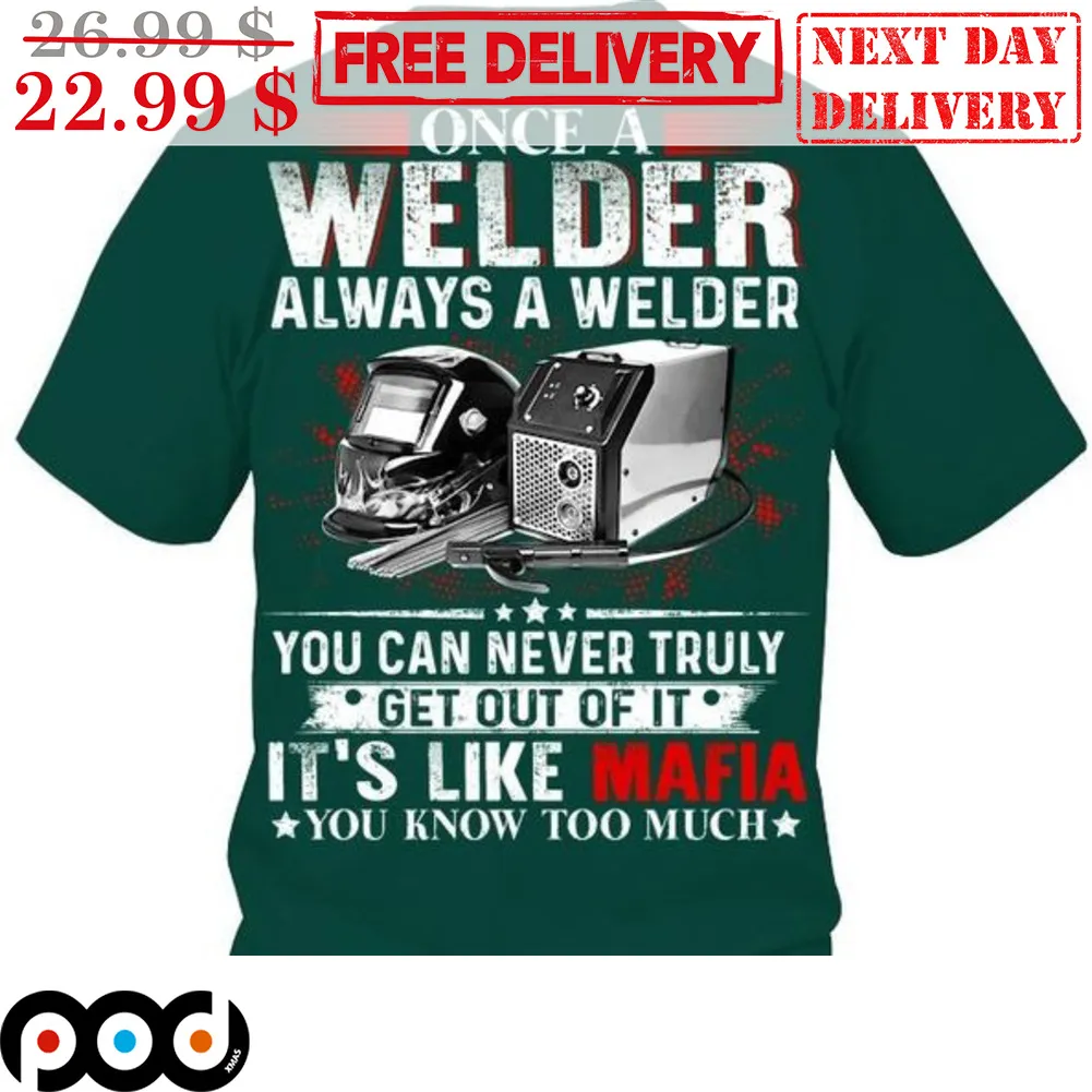 Once A Welder Always A Welder You Can Never Truly Get Out Of It It's Like Mafia You Know Too Much Shirt