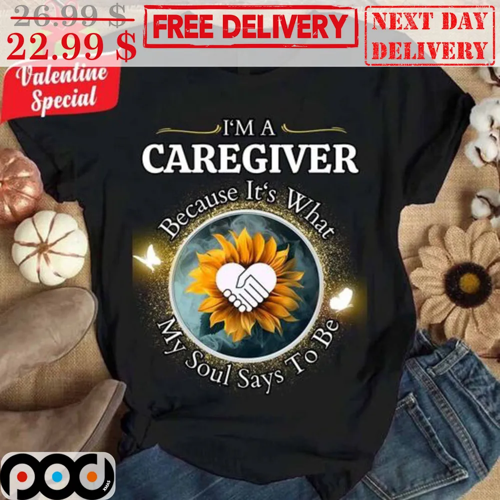 Sunflower I'm A Caregiver Because It's What My Soul Says To Be Shirt