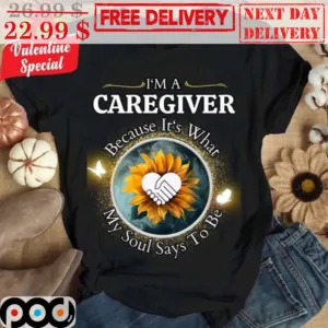 Sunflower I'm A Caregiver Because It's What My Soul Says To Be Shirt