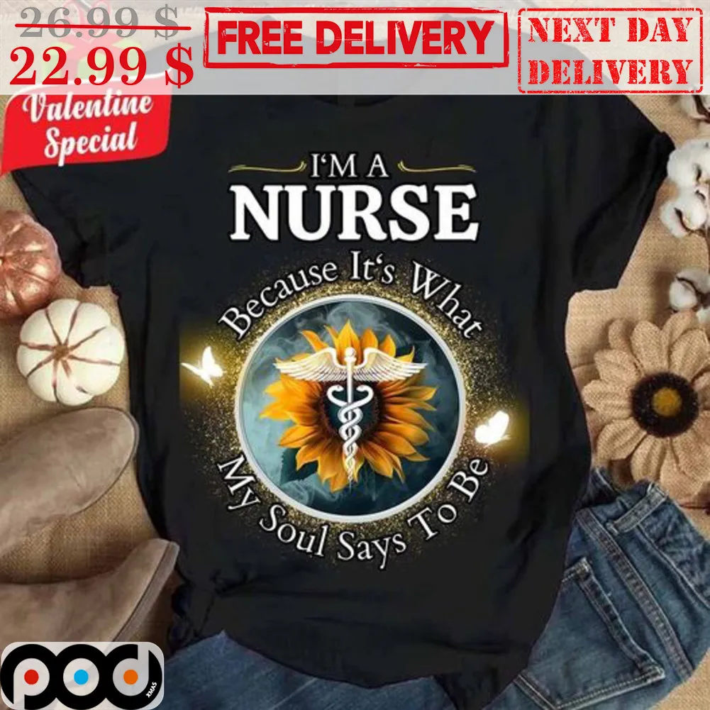 Sunflower I'm A Nurse Because It's What My Soul Says To Be Shirt
