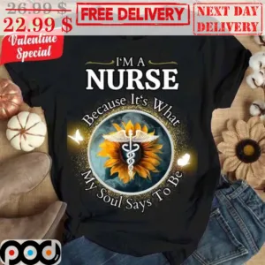 Sunflower I'm A Nurse Because It's What My Soul Says To Be Shirt