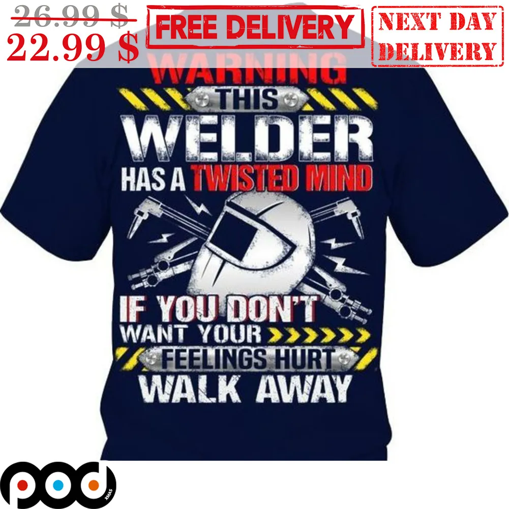 Warning This Welder Has A Twisted Mind If You Don't Want Your Feelings Hurt Walk Away Shirt