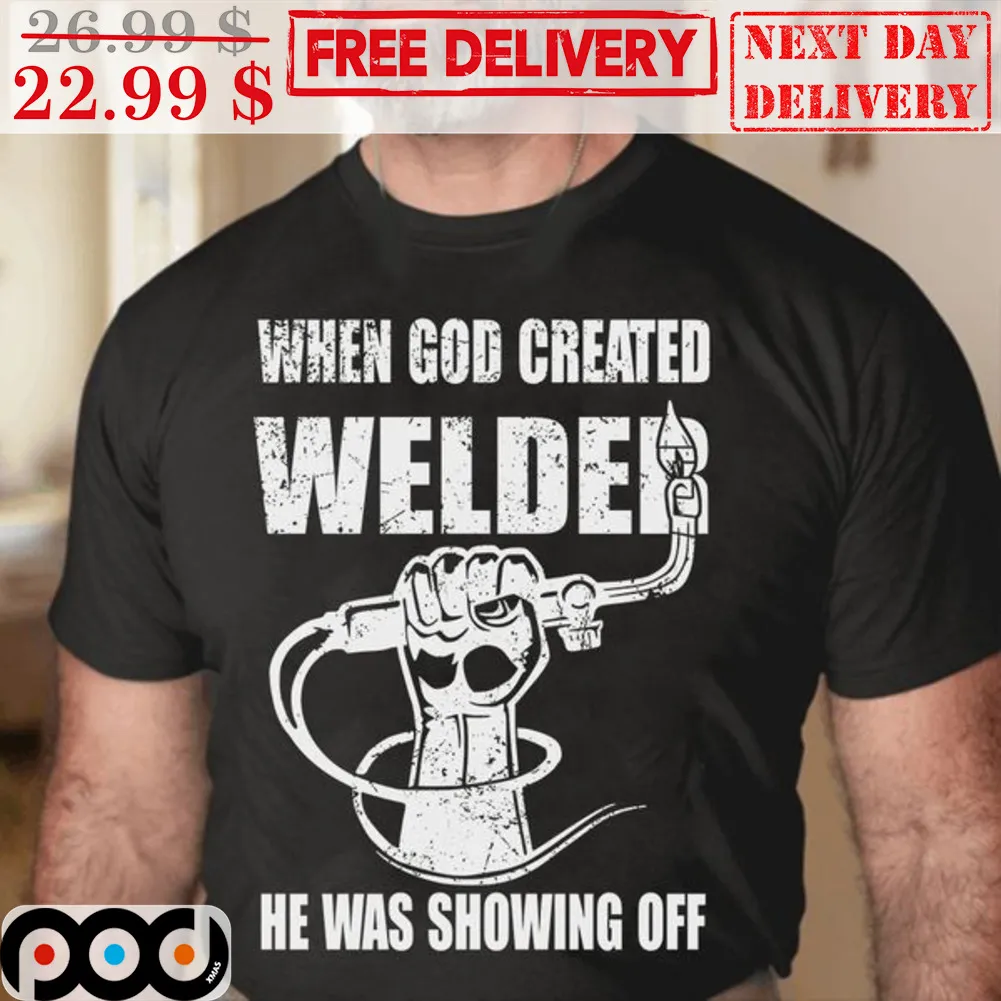 When God Created Welder He Was Showing Off Shirt