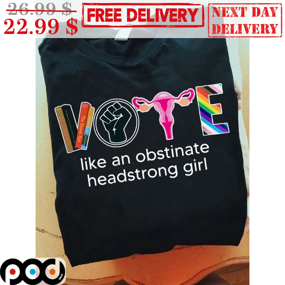 Women Speak Vote Like An Obstinate Headstrong Girl Shirt