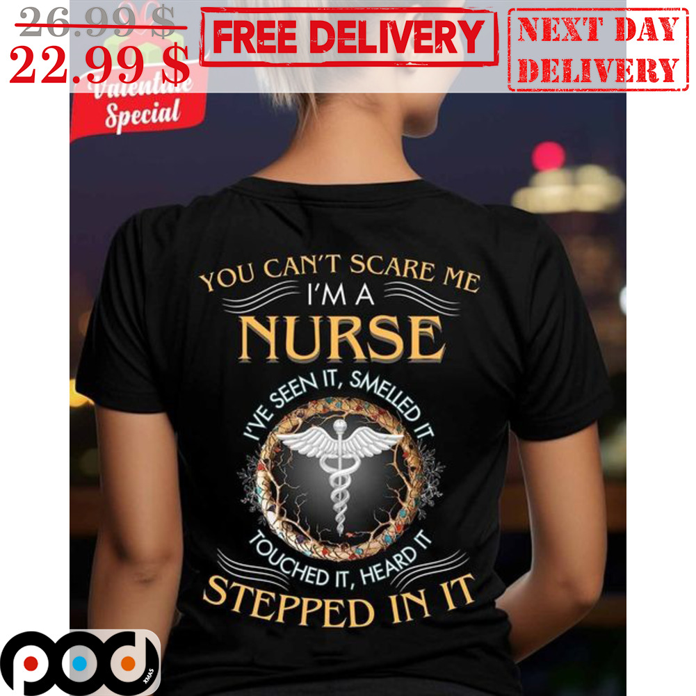 You Can't Scare Me I'm A Nurse I've Seen It Smelled It Touched It Heard It Stepped In It Shirt You Can't Scare Me I'm A Nurse I've Seen It Smelled It Touched It Heard It Stepped In It Shirt