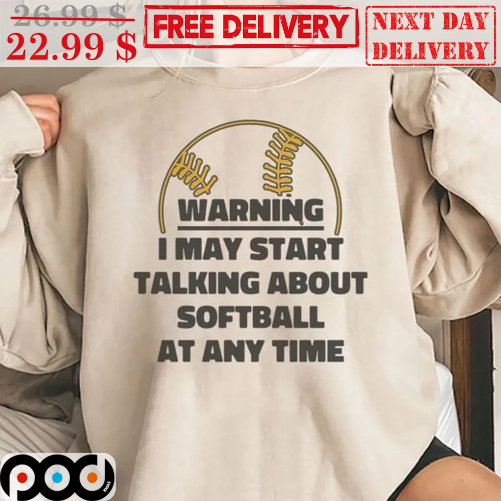 Baseball Warning I May Start Talking About Softball At Any Time Shirt