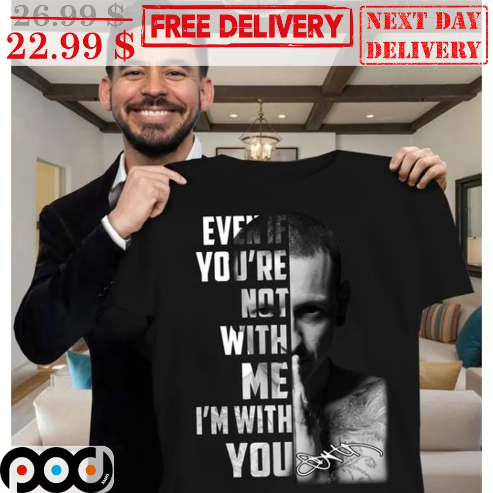 Chester Bennington Even If You're Not With Me I'm With You Signature Shirt