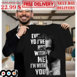 Chester Bennington Even If You're Not With Me I'm With You Signature Shirt