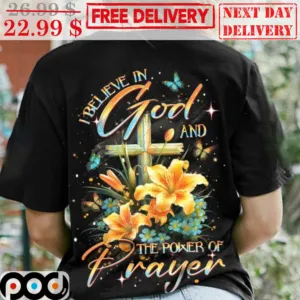 Floral Cross I Believe In God And The Power Of Prayer Shirt