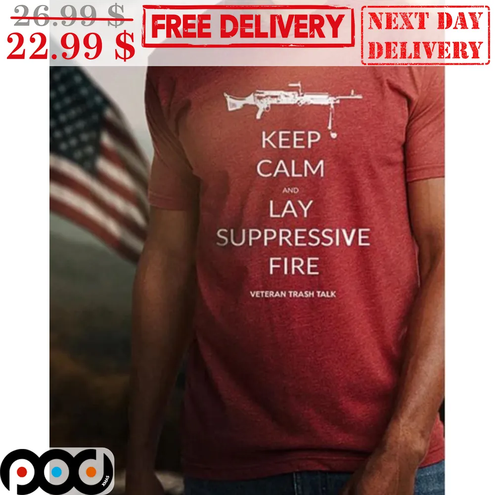 Gun Keep Clam And Lay Suppressive Fire Shirt