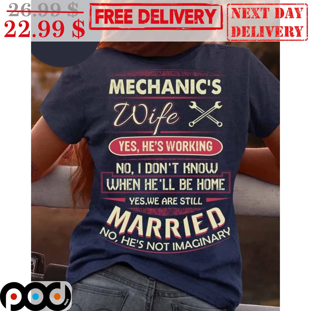 Mechanic's Wife Yes He's Working No I Don't Know When He'll Be Home Yes We Are Still Married Shirt