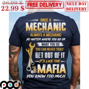 Once A Mechanic Always A Mechanic No Matter Where You Go Or What You Do Shirt