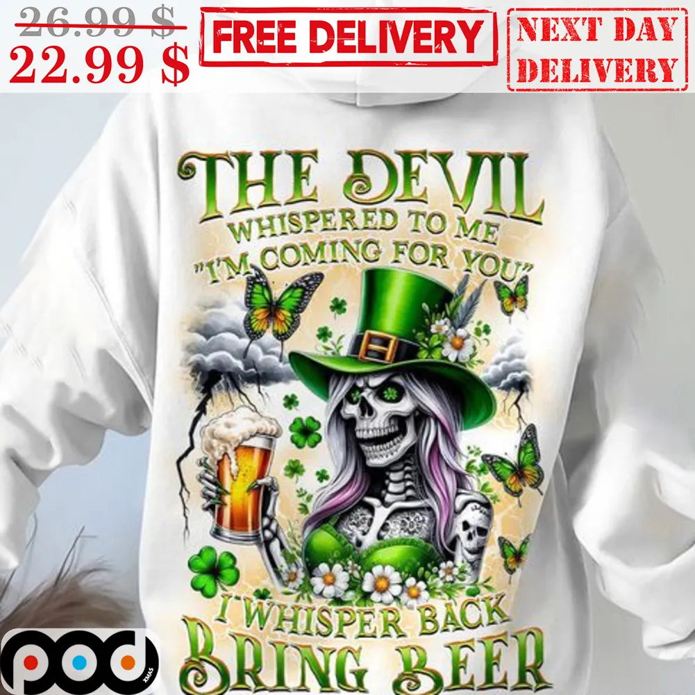 Skull Beer St Patrick's Day The Devil Whispered To Me I'm Coming For You I Whisper Back Bring Beer Shirt