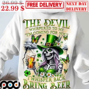 Skull Beer St Patrick's Day The Devil Whispered To Me I'm Coming For You I Whisper Back Bring Beer Shirt