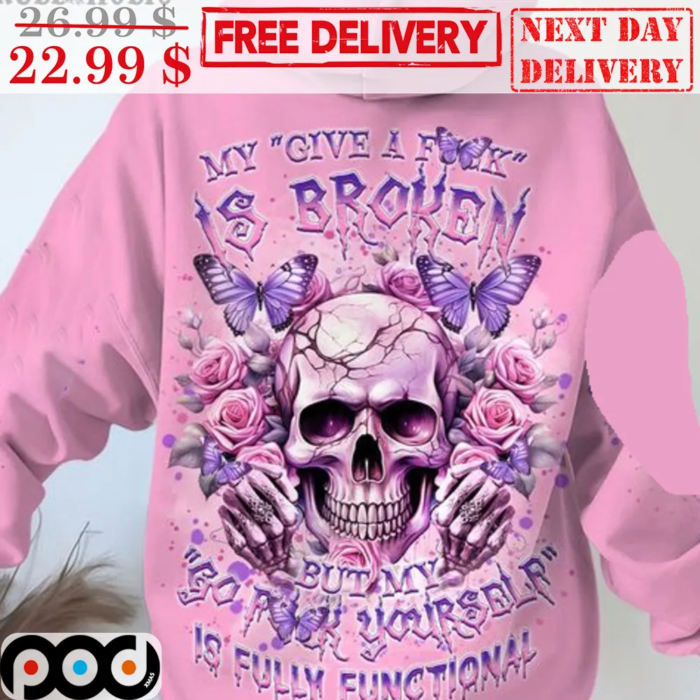 Skull Roses Butterflies My Give A Fuck Is Broken But My Go Fuck Yourself Is Fully Funtinal Shirt