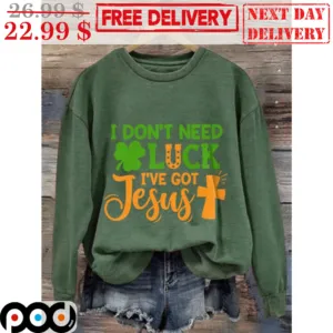St Patrick's Day I Don't Need Luck I've Got Jesus Shirt