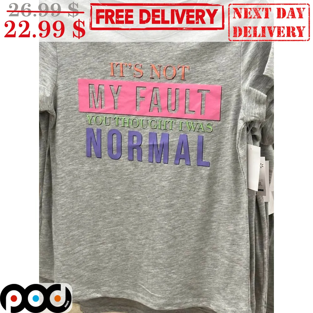 It's Not My Fault You Thought I Was Normal Shirt