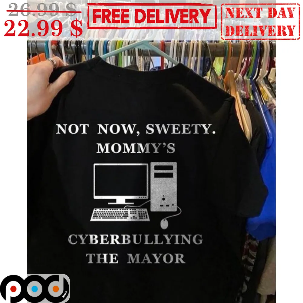 Not Now Sweety Mommy's Cyberbullying The Mayor Shirt