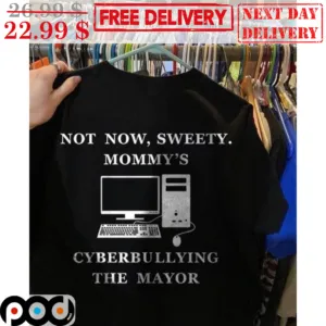 Not Now Sweety Mommy's Cyberbullying The Mayor Shirt