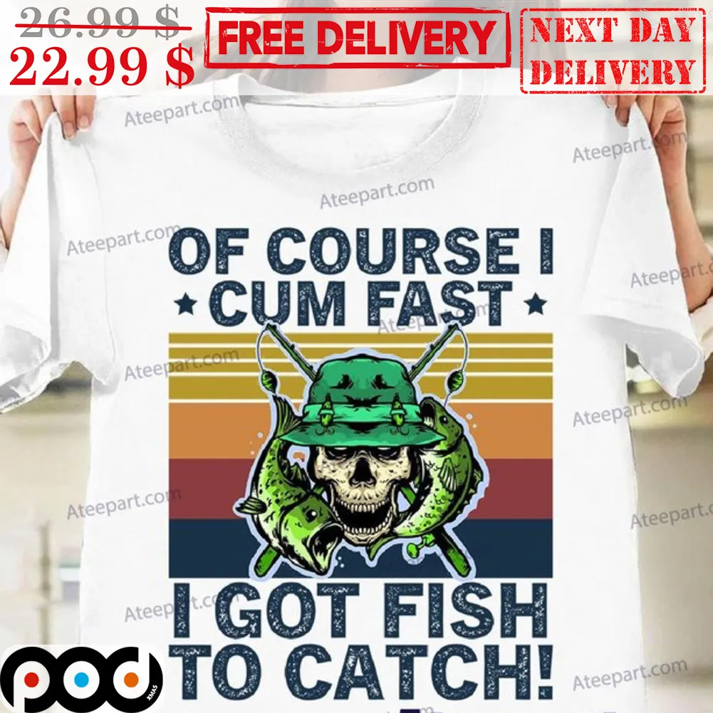 Skull Fishing Of Course I Cum Fast I Got Fish To Catch Vintage Shirt