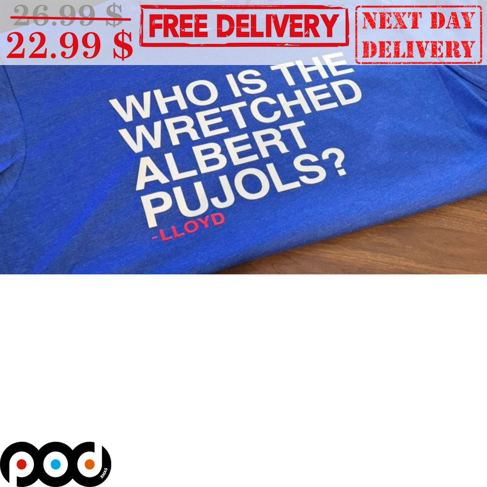 Who Is The Wretched Albert Pujols Shirt Who Is The Wretched Albert Pujols Shirt
