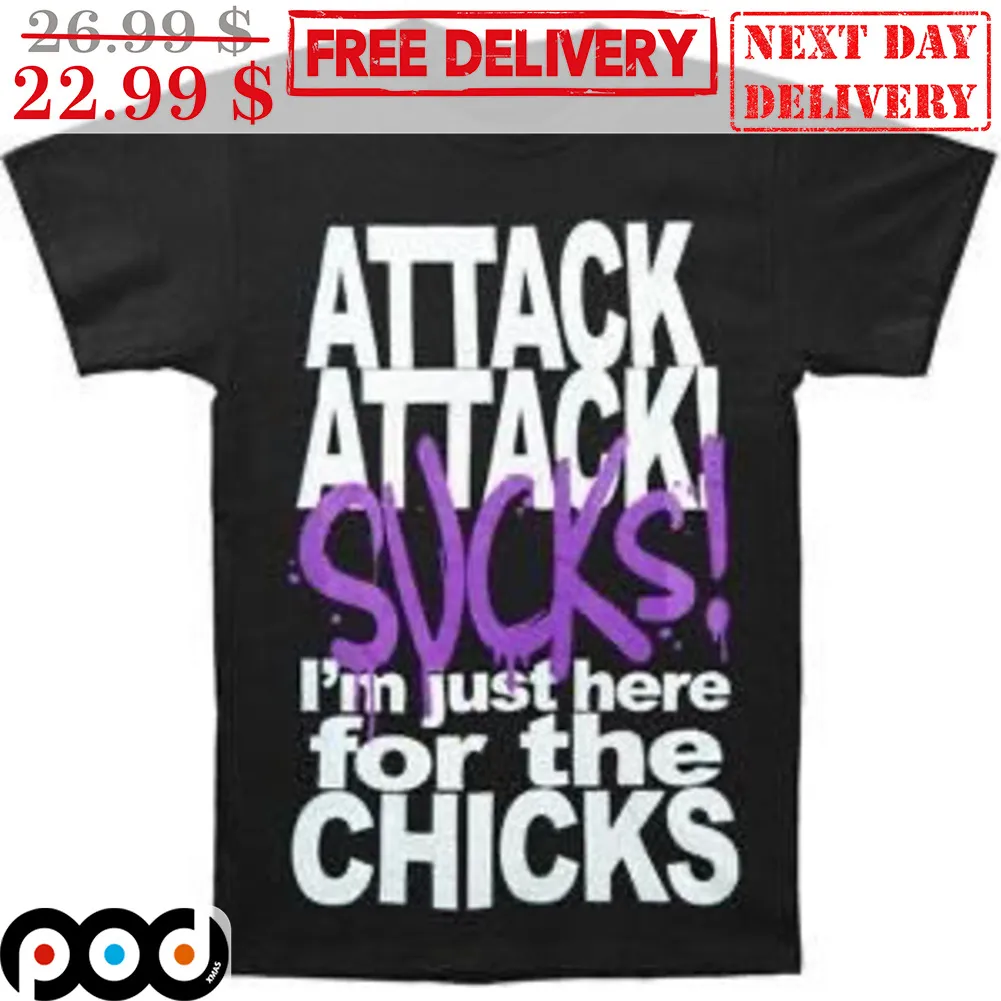 Attack Attack Sucks I'm Just Here For The Chicks Shirt