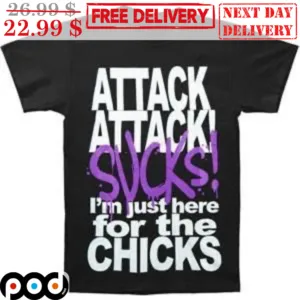 Attack Attack Sucks I'm Just Here For The Chicks Shirt