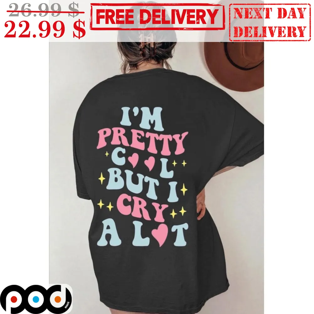 I'm Pretty Cool But I Cry A Lot Shirt