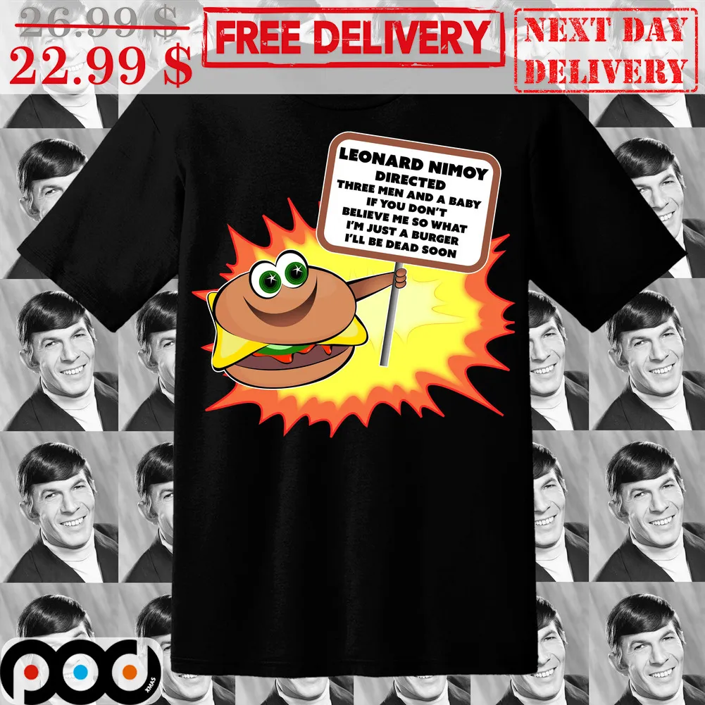 Leonard Nimoy Directed Three Men And A Baby If You Don't Believe Me So What I'm Just A Burger I'll Be Dead Soon Shirt