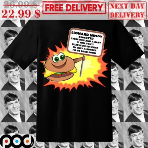 Leonard Nimoy Directed Three Men And A Baby If You Don't Believe Me So What I'm Just A Burger I'll Be Dead Soon Shirt