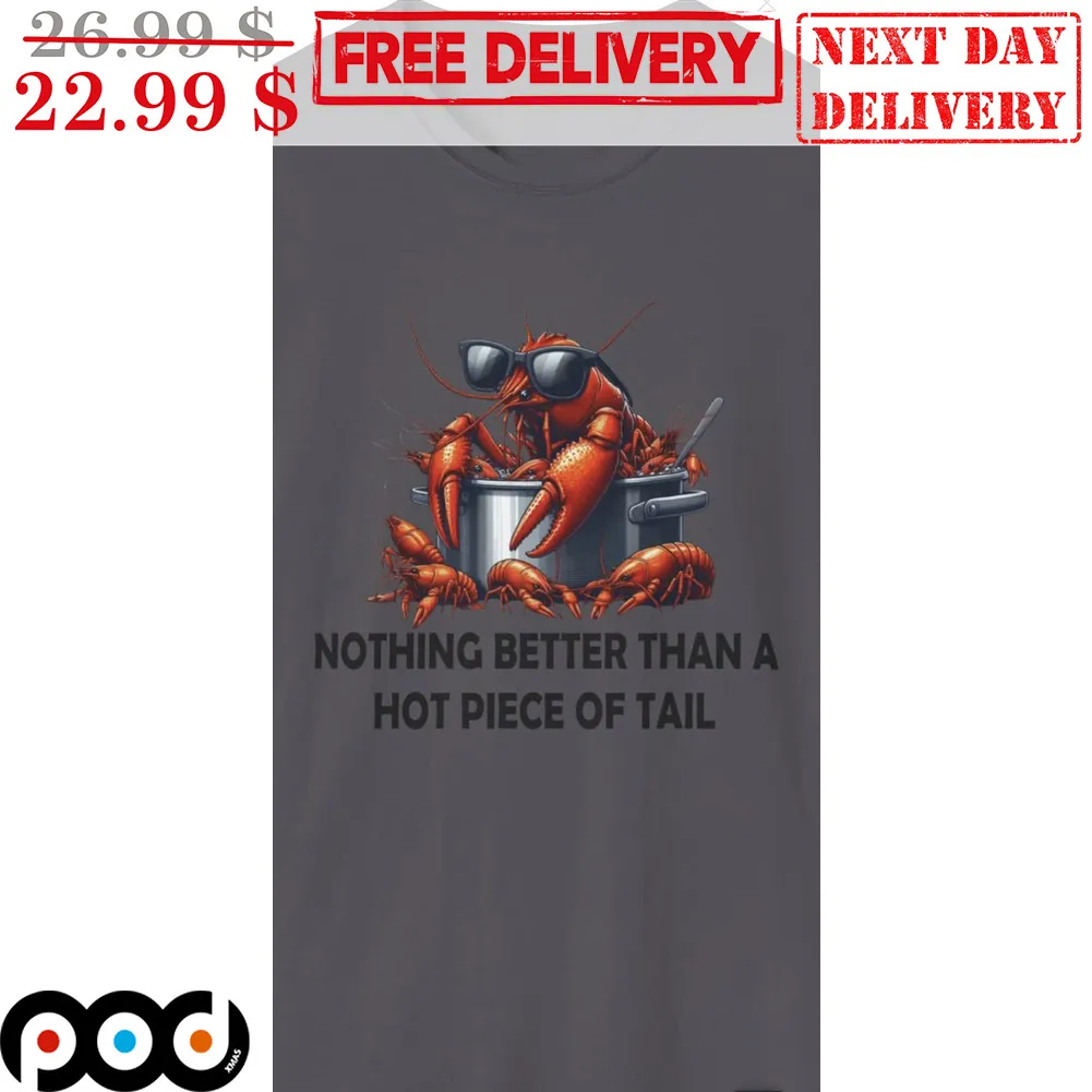 Lobster Nothing Better Than A Hot Piece Of Tail Shirt