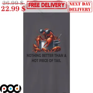 Lobster Nothing Better Than A Hot Piece Of Tail Shirt