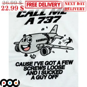 Plane Call Me A 737 Cause I've Got A Few Screws Loose And I Sucked A Guy Off Shirt