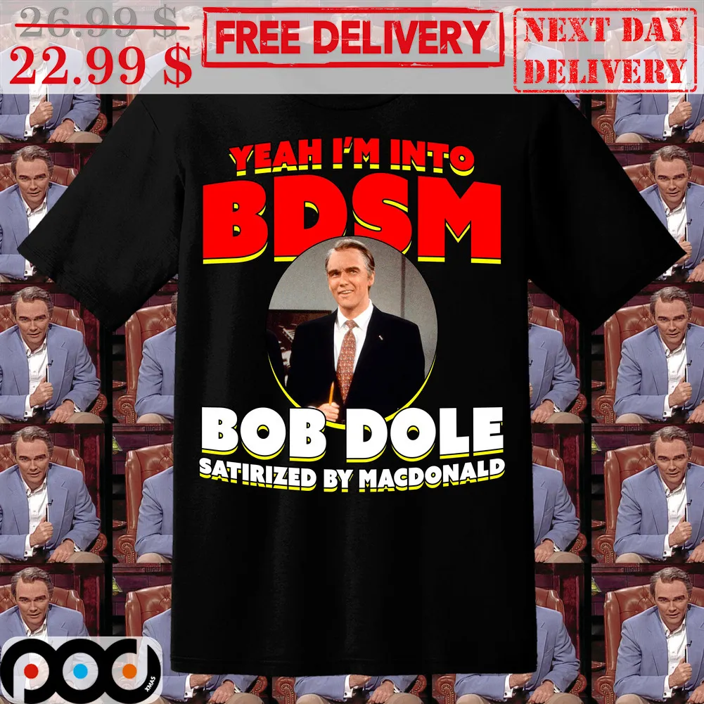 Yeah I'm Into Bdsm Bob Dole Satirized By Macdonald Shirt