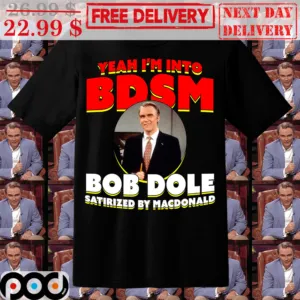 Yeah I'm Into Bdsm Bob Dole Satirized By Macdonald Shirt