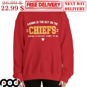 Karma Is The Guy On The Chiefs Coming Straight Home To Me Shirt