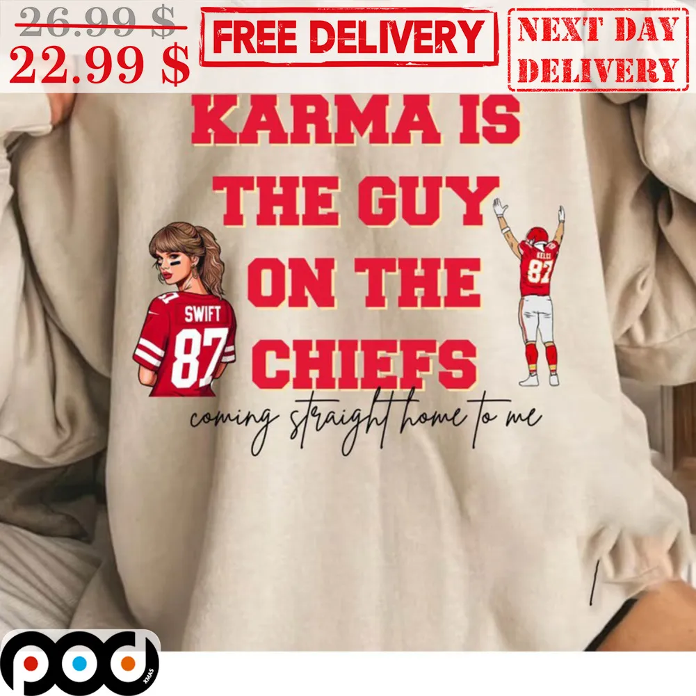 Swift Karma Is The Guy On The Chiefs Coming Straight Home To Me Shirt
