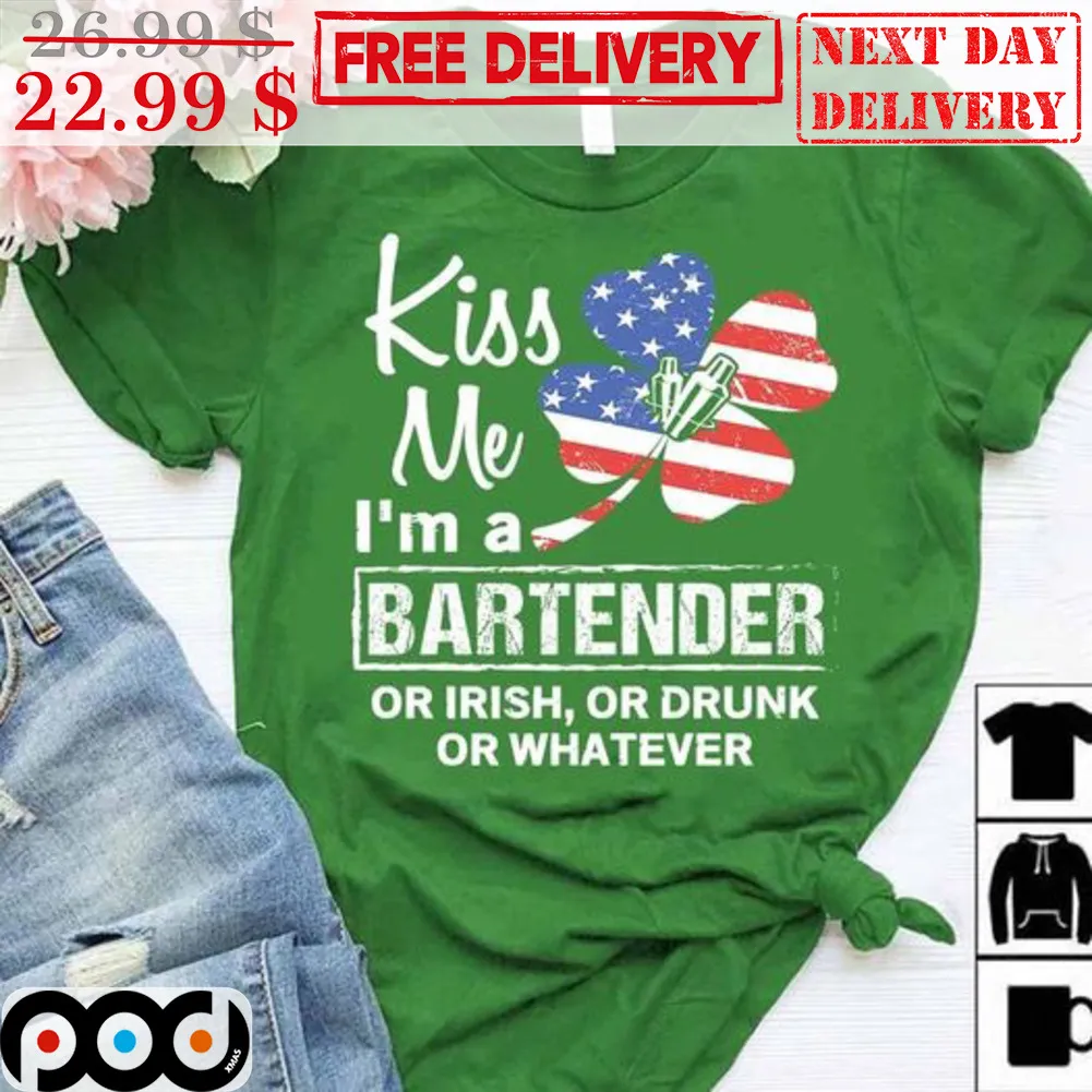 Kiss Me I'm A Bartender Or Irish Or Drunk Or Whatever St Patrick's Day Shirt